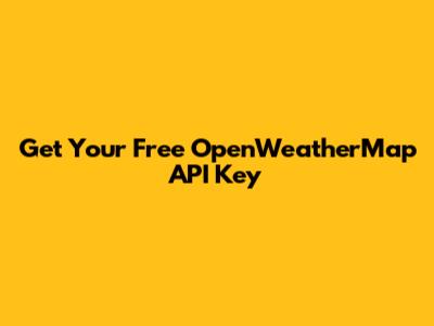 Get Your Free OpenWeatherMap API Key