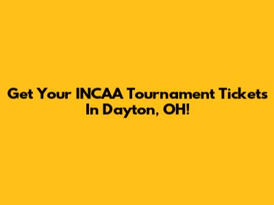 Get Your INCAA Tournament Tickets In Dayton, OH!