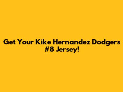 Get Your Kike Hernandez Dodgers #8 Jersey!