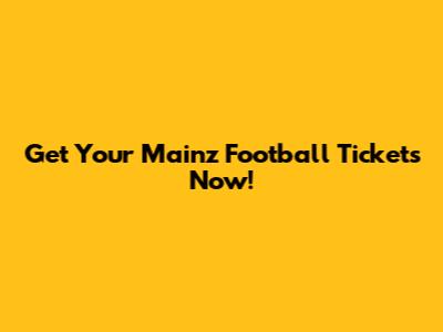 Get Your Mainz Football Tickets Now!