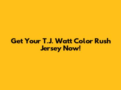Get Your T.J. Watt Color Rush Jersey Now!