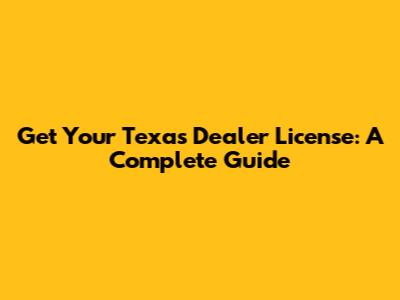 Get Your Texas Dealer License: A Complete Guide