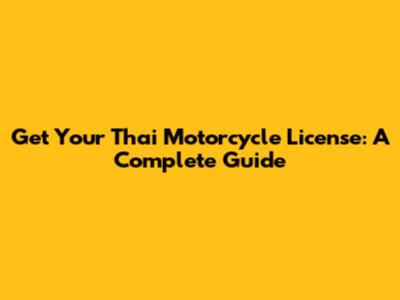 Get Your Thai Motorcycle License: A Complete Guide