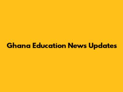 Ghana Education News Updates