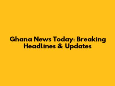 Ghana News Today: Breaking Headlines & Updates
