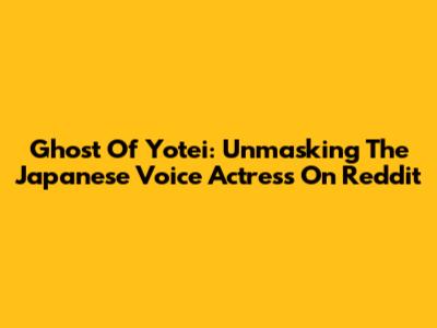 Ghost Of Yotei: Unmasking The Japanese Voice Actress On Reddit