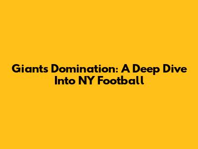 Giants Domination: A Deep Dive Into NY Football