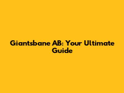 Giantsbane AB: Your Ultimate Guide