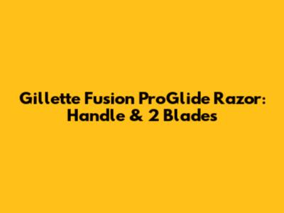 Gillette Fusion ProGlide Razor: Handle & 2 Blades