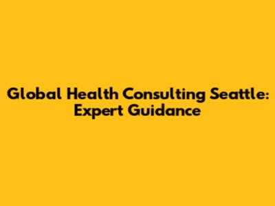 Global Health Consulting Seattle: Expert Guidance