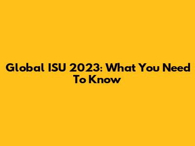 Global ISU 2023: What You Need To Know