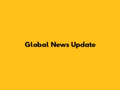 Global News Update