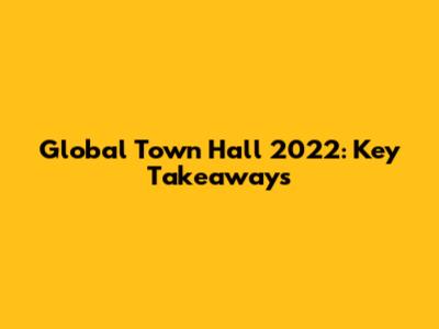 Global Town Hall 2022: Key Takeaways