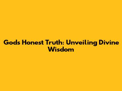 God's Honest Truth: Unveiling Divine Wisdom