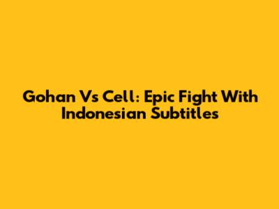 Gohan Vs Cell: Epic Fight With Indonesian Subtitles