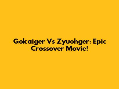 Gokaiger Vs Zyuohger: Epic Crossover Movie!