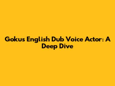 Goku's English Dub Voice Actor: A Deep Dive