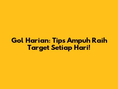 Gol Harian: Tips Ampuh Raih Target Setiap Hari!