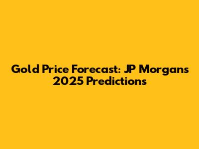 Gold Price Forecast: JP Morgan's 2025 Predictions