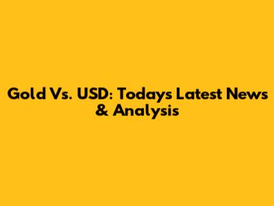 Gold Vs. USD: Today's Latest News & Analysis