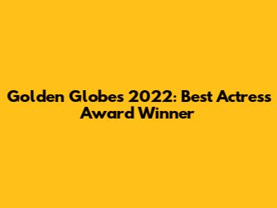 Golden Globes 2022: Best Actress Award Winner