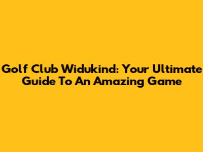Golf Club Widukind: Your Ultimate Guide To An Amazing Game
