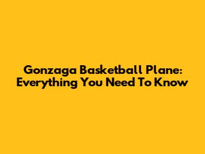 Gonzaga Basketball Plane: Everything You Need To Know