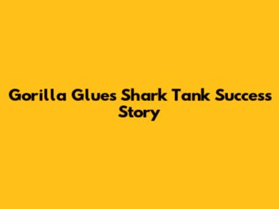 Gorilla Glue's Shark Tank Success Story
