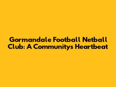 Gormandale Football Netball Club: A Community's Heartbeat