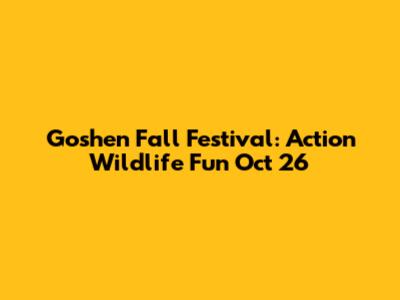 Goshen Fall Festival: Action Wildlife Fun Oct 26