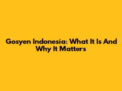 Gosyen Indonesia: What It Is And Why It Matters