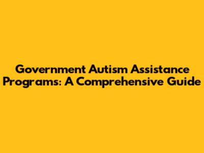Government Autism Assistance Programs: A Comprehensive Guide