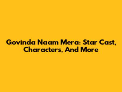 Govinda Naam Mera: Star Cast, Characters, And More