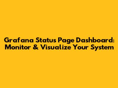 Grafana Status Page Dashboard: Monitor & Visualize Your System