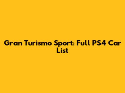 Gran Turismo Sport: Full PS4 Car List