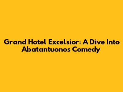 Grand Hotel Excelsior: A Dive Into Abatantuono's Comedy
