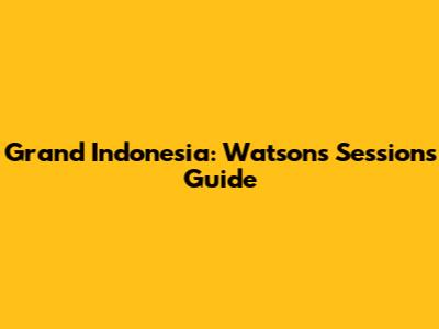 Grand Indonesia: Watson's Sessions Guide