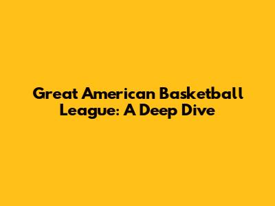 Great American Basketball League: A Deep Dive