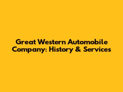 Great Western Automobile Company: History & Services