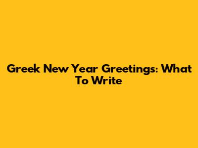 Greek New Year Greetings: What To Write