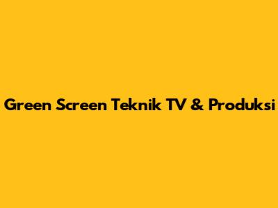 Green Screen Teknik TV & Produksi