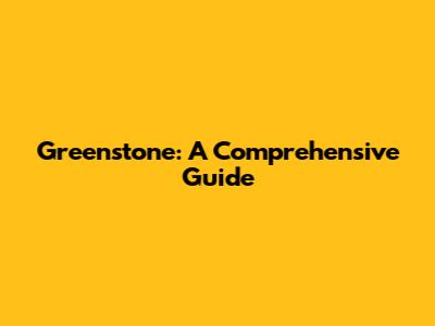 Greenstone: A Comprehensive Guide