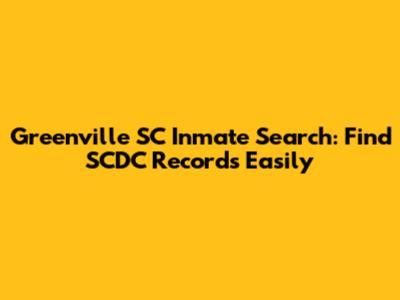 Greenville SC Inmate Search: Find SCDC Records Easily