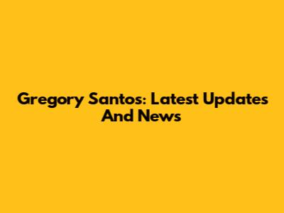 Gregory Santos: Latest Updates And News