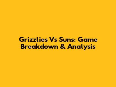 Grizzlies Vs Suns: Game Breakdown & Analysis
