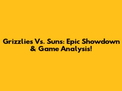 Grizzlies Vs. Suns: Epic Showdown & Game Analysis!