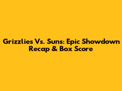 Grizzlies Vs. Suns: Epic Showdown Recap & Box Score