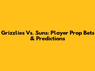 Grizzlies Vs. Suns: Player Prop Bets & Predictions