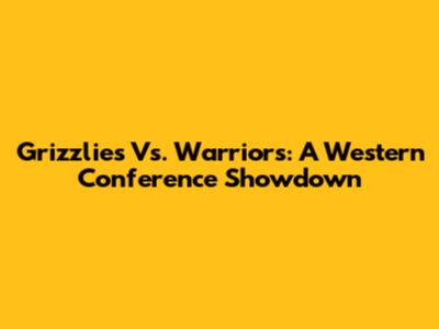 Grizzlies Vs. Warriors: A Western Conference Showdown