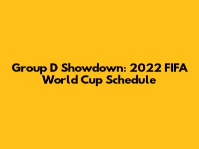 Group D Showdown: 2022 FIFA World Cup Schedule